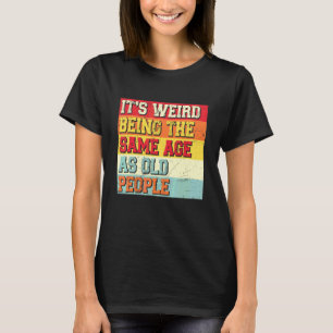 Its Weird Being The Same Age As Old People Vintage T-Shirt