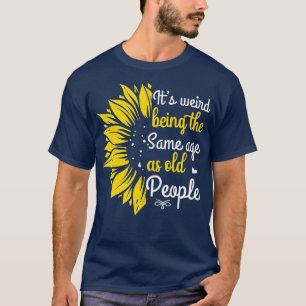 Its Weird Being The Same Age As Old People Women F T-Shirt