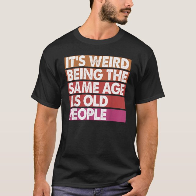 It's Weird Being The Same Age As Old People Women  T-Shirt (Front)