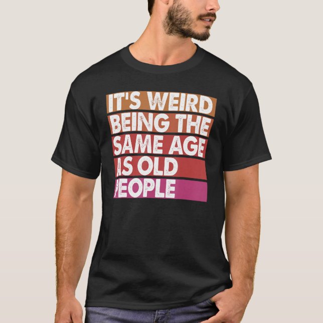 It's Weird Being The Same Age As Old People Women  T-Shirt (Front)