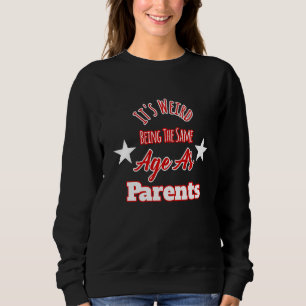 It's Weird Being The Same Age As Parents Sweatshirt