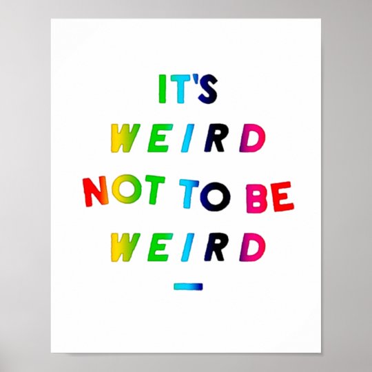 It's weird not to be weird poster | Zazzle.co.uk