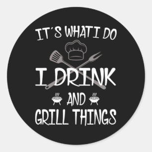 It's What I Do Drink Grill Things Funny Bbq Pitmas Classic Round Sticker