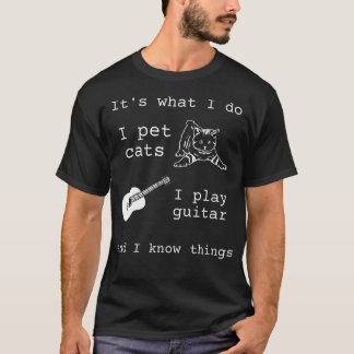 It's What I Do I Pet Cats I Play Guitar And I T-Shirt