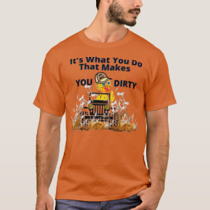 Its what you do that makes you DIRTY T-Shirt