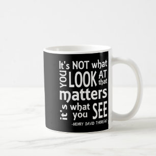 Its What You See That S Thoreau Quote Tee Shirt Coffee Mug