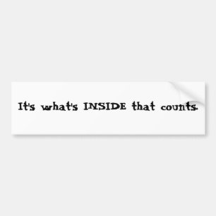 It's what's INSIDE that counts. Bumper Sticker