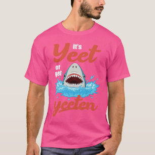 It's Yeet or Get Yeeten Eat or Get Eaten Shark Pun T-Shirt