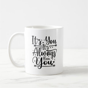 It'S You It'S Always Been You Typography Mug