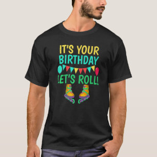 Its your Birthday lets roll Roller Skating Birthda T-Shirt
