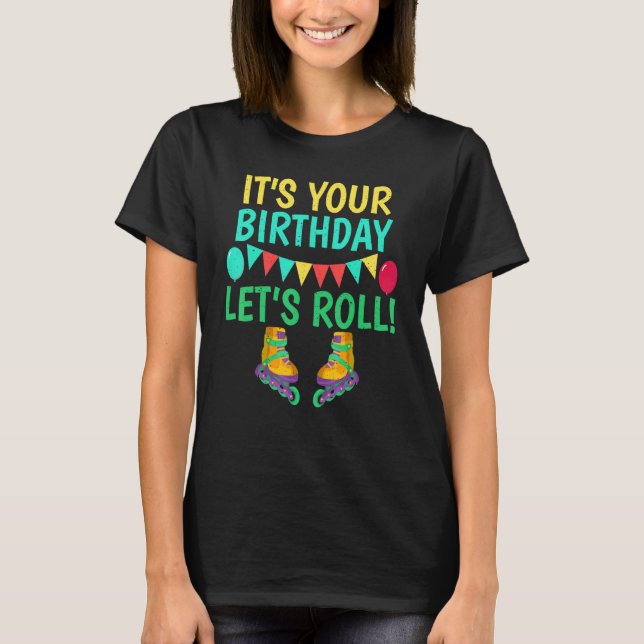 Its your Birthday lets roll Roller Skating Birthda T-Shirt (Front)