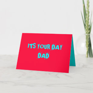 "ITS YOUR DAY DAD" > Fathers Day Card