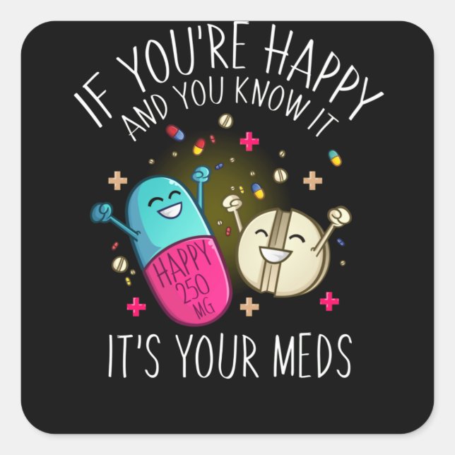 It's Your Meds Happy Pills Men You're Happy Square Sticker (Front)