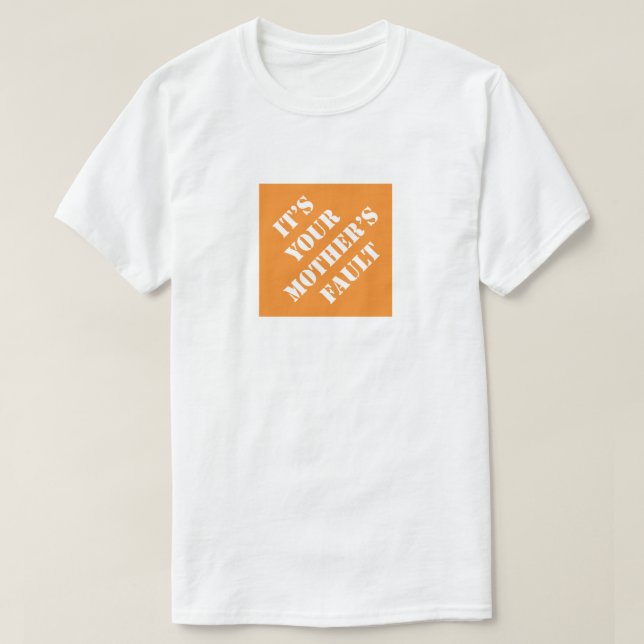 It's Your Mother's Fault Funny Dad Humourous Fathe T-Shirt (Design Front)
