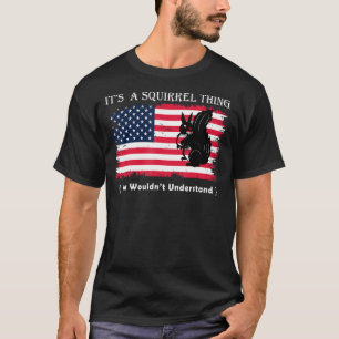 its's a squirrel thing you wouldn't understand for T-Shirt