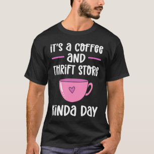 Itu2019s A Coffee And Thrift Store Kinda Day Thrif T-Shirt