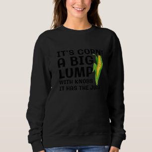 Itu2019s Corn A Big Lump With Knobs It Has The Jui Sweatshirt