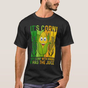 Itu2019s Corn A Big Lump With Knobs It Has The Jui T-Shirt