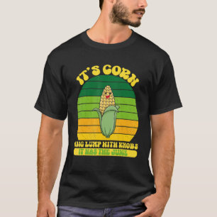 Itu2019s Corn A Big Lump With Knobs It Has The Jui T-Shirt