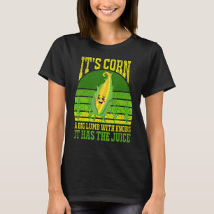 Itu2019s Corn A Big Lump With Knobs It Has The Jui T-Shirt