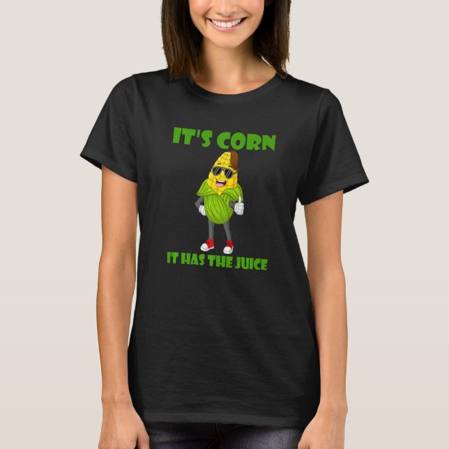 Itu2019s Corn It Has The Juice  Corns T-Shirt (Front)