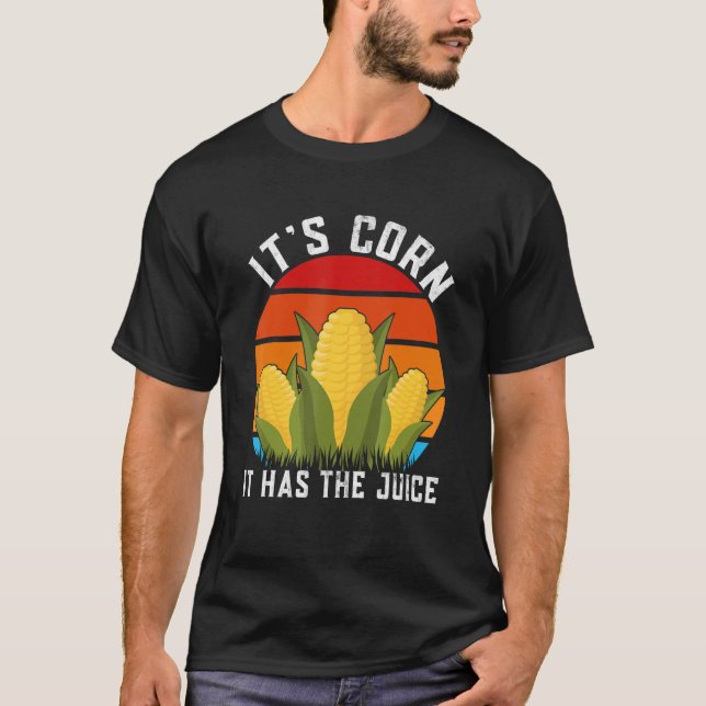 Itu2019s Corn It Has The Juice  Corns T-Shirt (Front)