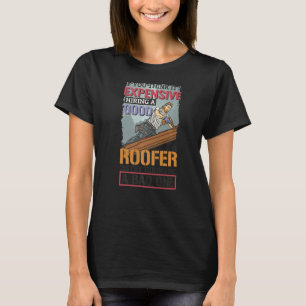 Itu2019S Expensive Hiring A Good Roofer, Roofing R T-Shirt