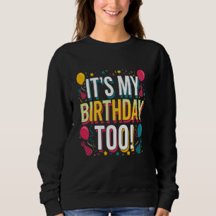 Itu2019s My Birthday Too - Perfect for Twins & Tri Sweatshirt