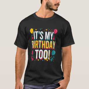 Itu2019s My Birthday Too - Perfect for Twins & Tri T-Shirt