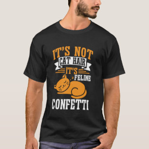 Itu2019s Not Cat Hair Itu2019s Feline Confetti Cat T-Shirt