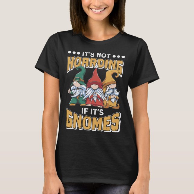 Itu2019s Not Hoarding If Itu2019s Gnomes Gnome Gar T-Shirt (Front)