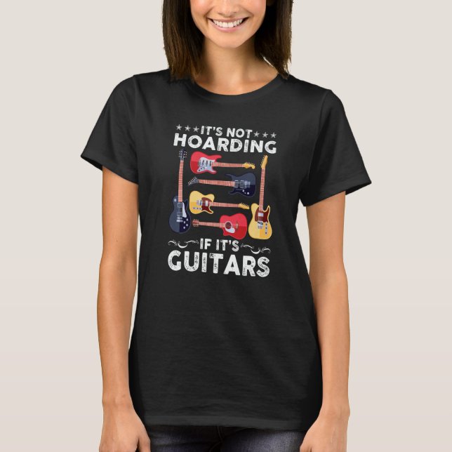 Itu2019s Not Hoarding If Itu2019s Guitars Musician T-Shirt (Front)