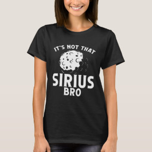 Itu2019s Not That Sirius Bro Space Science Solar S T-Shirt