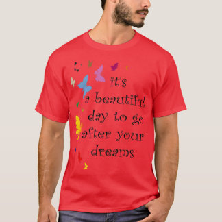 itx27s a beautiful day to go after your dreams T-Shirt