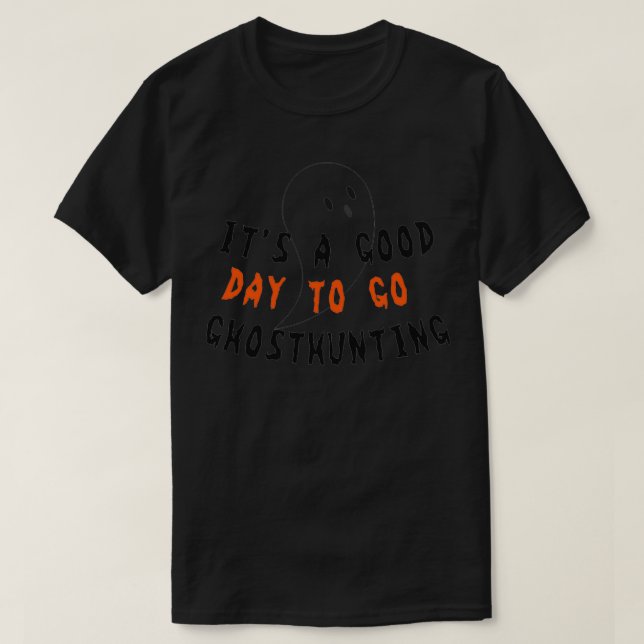 Itx27s a good day to go ghosthunting 1 T-Shirt (Design Front)