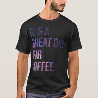 Itx27s a Great Day for Coffee T-Shirt