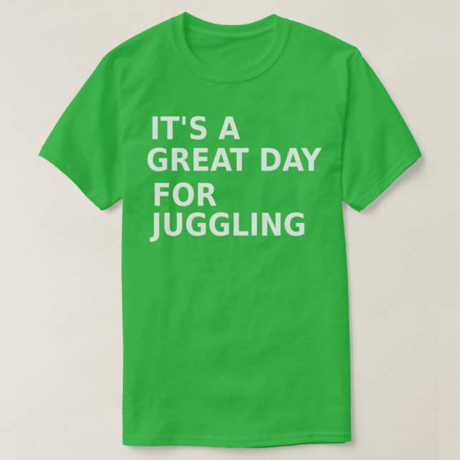 itx27s a great day for juggling T-Shirt (Design Front)