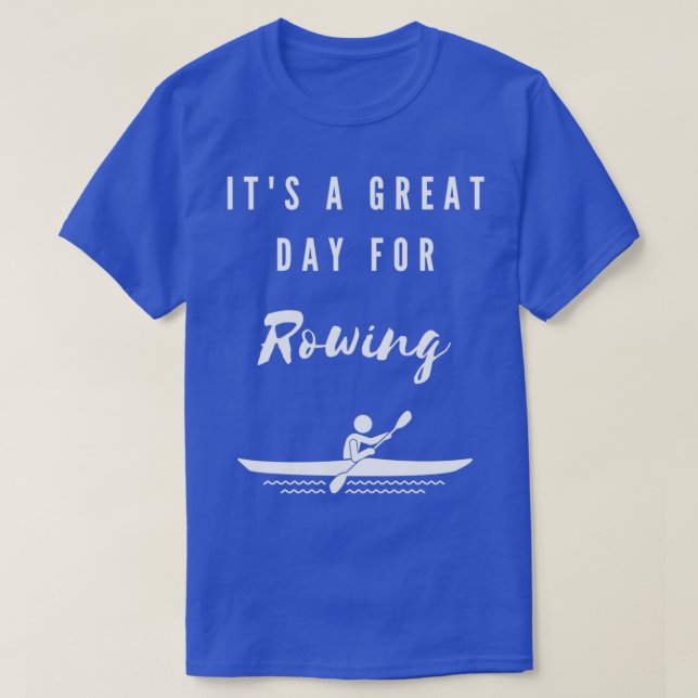 Itx27s a great day for Rowing T-Shirt (Design Front)