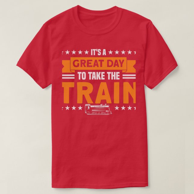 Itx27s A Great Day To Take The Train Railway Train T-Shirt (Design Front)