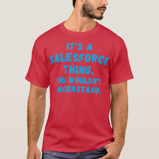 Itx27s a Salesforce Thing you wouldnx27t understan T-Shirt