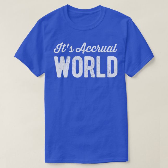 Itx27s Accrual World Funny Accountant CPA Pun T-Shirt (Design Front)