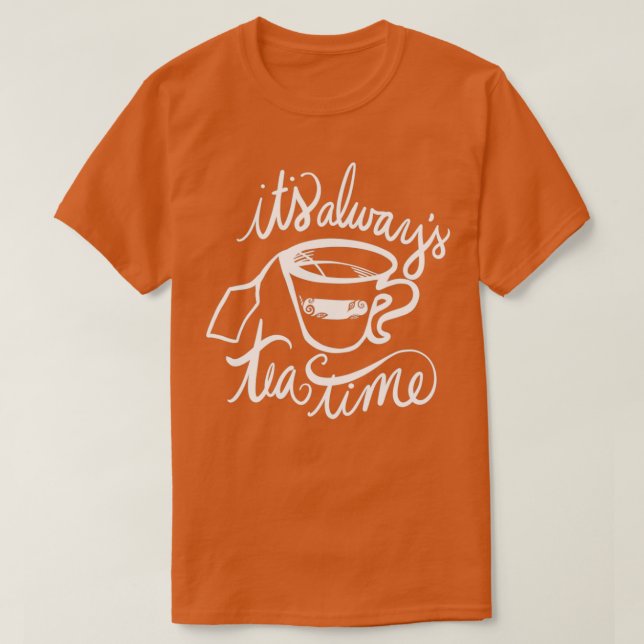 Itx27s always tea time 16 T-Shirt (Design Front)