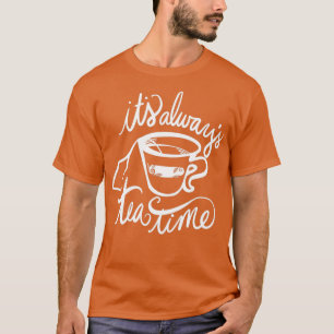 Itx27s always tea time 16 T-Shirt