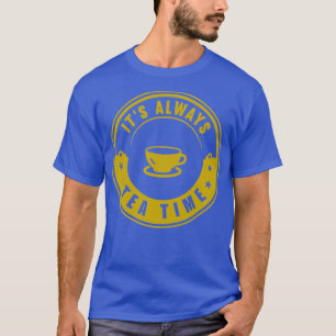 Itx27s Always Tea Time 20 T-Shirt