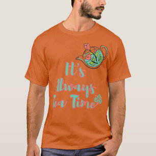 Itx27s Always Tea Time 9 T-Shirt