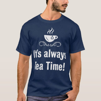 Itx27s always tea time Gift Idea for men and women T-Shirt