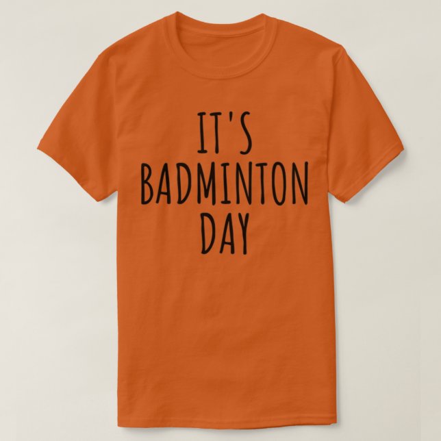 Itx27s Badminton Day T T-Shirt (Design Front)