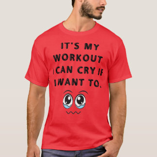 itx27s my workout i can cry if i want to T-Shirt