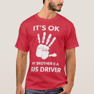 ITx27S OK MY BROTHER IS A BUS DRIVER T-Shirt