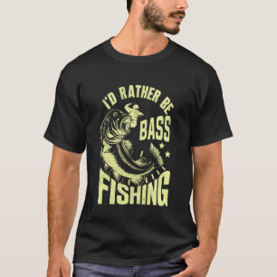 Iu2019d Rather Be Bass Fishing T-Shirt